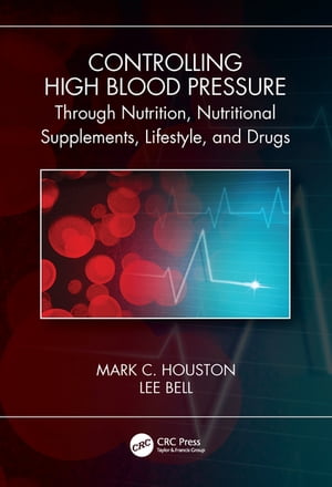 楽天楽天Kobo電子書籍ストアControlling High Blood Pressure through Nutrition, Supplements, Lifestyle and Drugs【電子書籍】[ Mark C. Houston ]