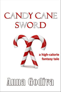 Candy Cane SwordA High-Calorie Fantasy Tale【電子書籍】[ Anna Godiva ]