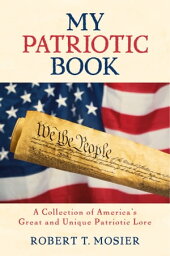 My Patriotic Book A Collection of America's Great and Unique Patriotic Lore【電子書籍】[ Robert T. Mosier ]