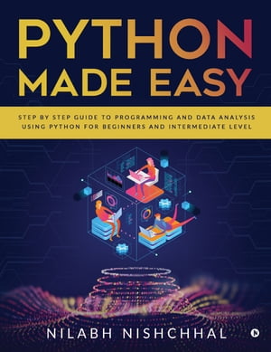 Python Made Easy Step by Step Guide to Programming and Data Analysis using Python for Beginners and Intermediate Level【電子書籍】[ Nilabh Nishchhal ]