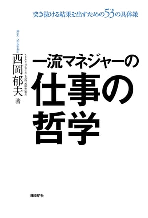 マネジャーの仕事 一流マネジャーの仕事の哲学 突き抜ける結果を出すための53の具体策【電子書籍】[ 西岡 郁夫 ]