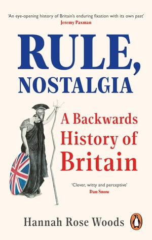 Rule, Nostalgia A Backwards History of Britain【電子書籍】 Hannah Rose Woods