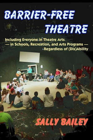 Barrier-Free Theatre: Including Everyone in Theatre Arts ー in Schools, Recreation, and Arts Programs ー Regardless of (Dis)Ability