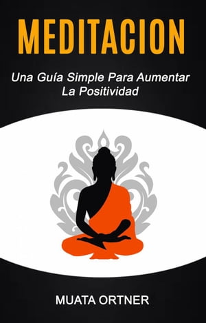 Meditación: Una Guía Simple Para Aumentar La Positividad