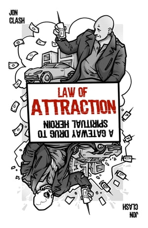 Law of Attraction: A Gateway Drug to Spiritual HeroinŻҽҡ[ Jon Clash ]