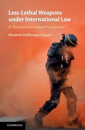 Less-Lethal Weapons under International Law A Three-Dimensional PerspectiveŻҽҡ[ Elisabeth Hoffberger-Pippan ]