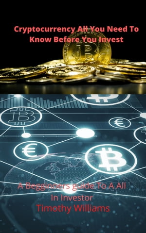 Cryptocurrency All You Need to Know Before You Invest【電子書籍】 Timothy Mario Williams