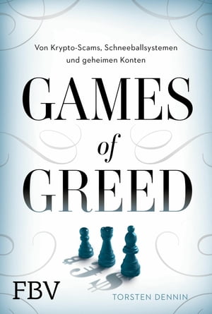 Games of Greed Von Krypto-Scams, Schneeballsystemen und geheimen KontenŻҽҡ[ Torsten Dennin ]