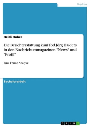Die Berichterstattung zum Tod J?rg Haiders in den Nachrichtenmagazinen 'News' und 'Profil' Eine Frame-Analyse【電子書籍】[ Heidi Huber ]