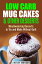 Low Carb Mug Cakes & Other Desserts: Mouthwatering Desserts to Try and Make Without Guilt