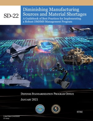 SD-22 Diminishing Manufacturing Sources and Material Shortages: A Guidebook of Best Practices for Implementing a Robust DMSMS Management Program January 2021