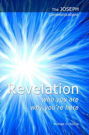 The Joseph Communications: Revelation. Who you are; Why you're here.
