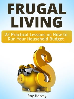 Frugal living: 22 Practical Lessons on How to Run Your Household Budget
