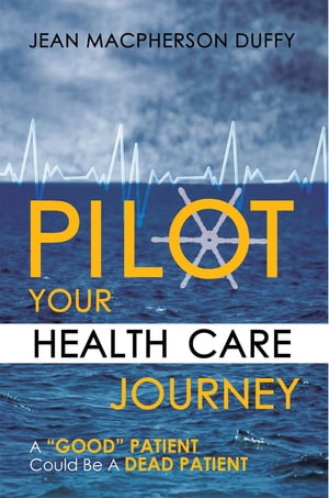 ŷKoboŻҽҥȥ㤨Pilot Your Health Care Journey A 'Good' Patient Could Be a Dead PatientŻҽҡ[ Jean Macpherson Duffy ]פβǤʤ960ߤˤʤޤ