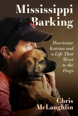 Mississippi Barking Hurricane Katrina and a Life That Went to the DogsŻҽҡ[ Chris McLaughlin ]