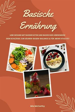 Basische Ernährung: Lebe gesund mit Basenfasten und basischer Lebensweise (Dein Schlüssel zur Säuren-Basen-Balance und für mehr Vitalität)