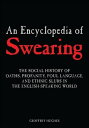 An Encyclopedia of Swearing: The Social History of Oaths, Profanity, Foul Language, and Ethnic Slurs in the English-Speaking World【電子書籍】 Geoffrey Hughes