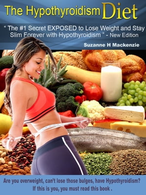 The Hypothyroidism Diet - The #1 Secret Revealed to Lose Weight and Stay Slim Forever with Hypothyroidism" - New Edition
