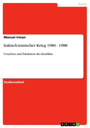 Irakisch-iranischer Krieg 1980 - 1988 Ursachen und Eskalation des KonfliktsŻҽҡ[ Manuel Irman ]