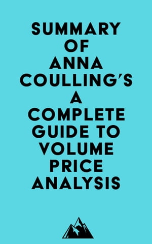 Summary of Anna Coulling 039 s A Complete Guide To Volume Price Analysis【電子書籍】 Everest Media