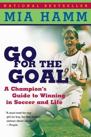 Go For The Goal A Champion's Guide To Winning In S