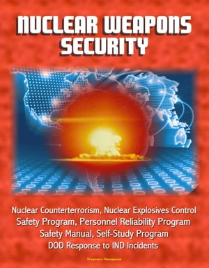 Nuclear Weapons Security: Nuclear Counterterrorism, Nuclear Explosives Control, Safety Program, Personnel Reliability Program, Prevention of Deliberate Unauthorized Use, DOD Response to IND Incidents