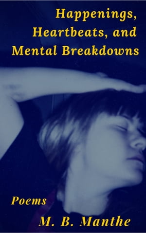 Happenings, Heartbeats, and Mental Breakdowns Poems【電子書籍】[ M. B. Manthe ]
