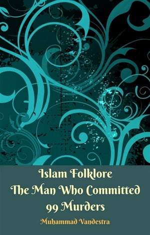 Islam Folklore The Man Who Committed 99 Murders