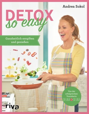 Detox - so easy Ganzheitlich entgiften und genie?en. Einfache Rezepte zum Abnehmen und schlank Bleiben. F?r Darmgesundheit, gegen M?digkeit, Kopfschmerzen und Stress. Bewegungstipps und Atem?bungen