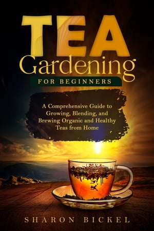 TEA GARDENING FOR BEGINNERS