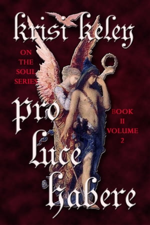 Pro Luce Habere (To Have Before the Light) Volume II【電子書籍】[ Krisi Keley ]