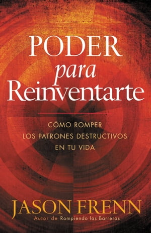 Poder Para Reinventarse Como romper los patrones destructivos en su vida