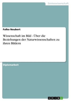 Wissenschaft im Bild - ?ber die Beziehungen der Naturwissenschaften zu ihren Bildern ?ber die Beziehungen der Naturwissenschaften zu ihren Bildern【電子書籍】[ Falko Neubert ]