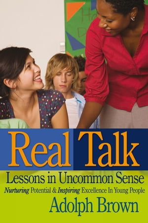 Real Talk: Lessons in Uncommon Sense Nurturing Potential & Inspiring Excellence in Young People【電子書籍】[ Adolph Brown ]
