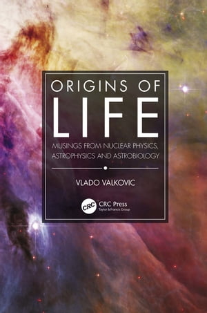 Origins of Life Musings from Nuclear Physics, Astrophysics and Astrobiology【電子書籍】[ Vlado Valkovic ]