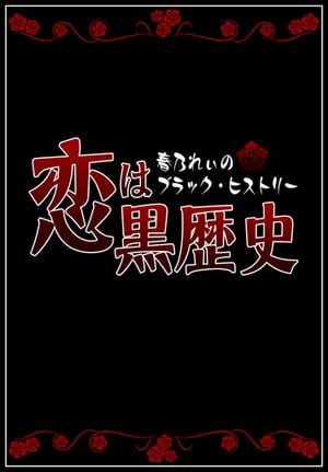 恋は黒歴史　〜春乃れぃのブラック・ヒストリー〜