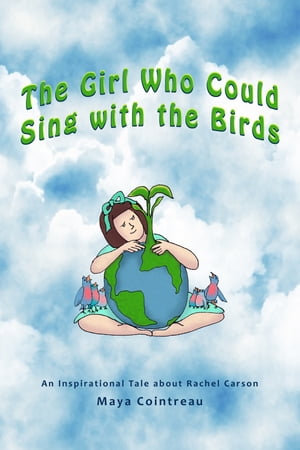 The Girl Who Could Sing with the Birds: An Inspirational Tale about Rachel Carson【電子書籍】 Maya Cointreau