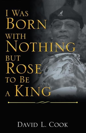 I Was Born with Nothing but Rose to Be a KingŻҽҡ[ David L. Cook ]