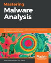 Mastering Malware Analysis The complete malware analyst's guide to combating malicious software, APT, cybercrime, and IoT attacks