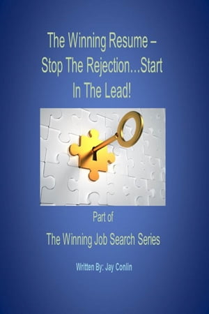 The Winning Resume: Stop The Rejection...Start In The Lead