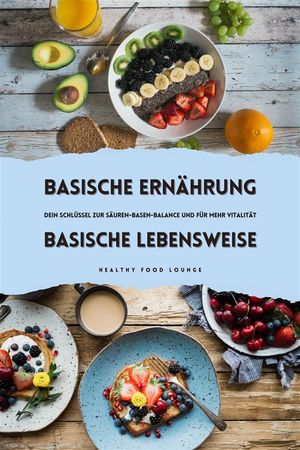 Basische Ernährung & Basische Lebensweise: Dein Schlüssel zur Säuren-Basen-Balance und für mehr Vitalität