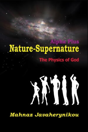 Nature Supernature Alpha Plus; The Physics of God