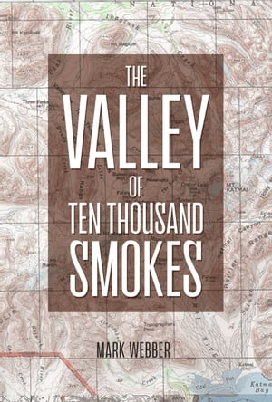 The Valley of Ten Thousand Smokes【電子書籍】 Mark Webber