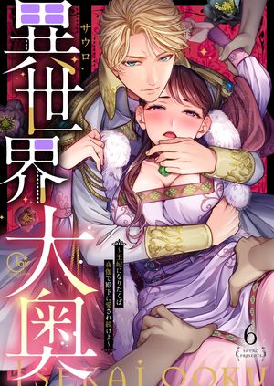 異世界大奥〜王妃になりたくば夜伽で殿下に愛され続けよ〜【単行本版】６【電子限定】