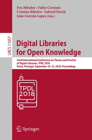 Digital Libraries for Open Knowledge 22nd International Conference on Theory and Practice of Digital Libraries, TPDL 2018, Porto, Portugal, September 10?13, 2018, ProceedingsŻҽҡ