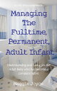 Managing the Fulltime, Permanent, Adult Infant Understanding Adult Babies