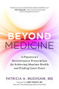 Beyond Medicine A Physician’s Revolutionary Prescription for Achieving Absolute Health and Finding Inner Peace【電子書籍】 Patricia A. Muehsam