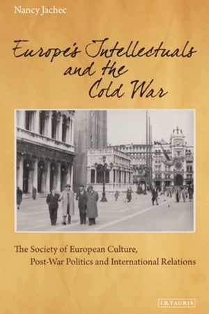 Europe's Intellectuals and the Cold War The European Society of Culture, Post-War Politics and International Relations【電子書籍】[ Nancy Jachec ]