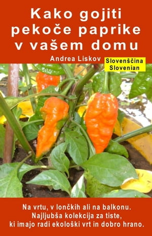 Kako gojiti peko e paprike v va em domu. Na vrtu, v lon kih ali na balkonu Najljub a kolekcija za tiste, ki imajo radi ekolo ki vrt in dobro hrano【電子書籍】 Andrea Liskov