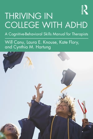 Thriving in College with ADHD A Cognitive-Behavioral Skills Manual for Therapists【電子書籍】[ Will Canu ]